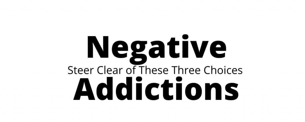 Negative Addictions Steer Clear of these 3 choices