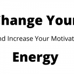 Change Your Energy and Increase Your Motivation