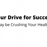 Your Drive For Success May Be Crushing Your Health